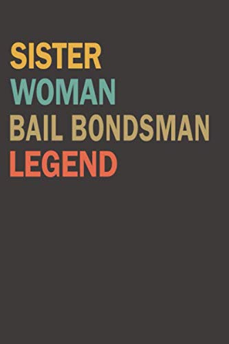 Sister Woman Bail Bondsman Legend Notebook: Funny Wish Happy Birthday and Cool Gift for Sister Lined Journal, 116 Pages, 6 x 9, Matte Finish, Gift For Sis