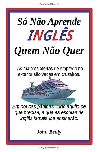 Só Não Aprende Inglês Quem Não Quer: Em poucas páginas, tudo aquilo de que precisa, e que as escolas de inglês jamais lhe ensinarão Só Não Aprende Inglês Quem Não Quer: Em poucas páginas, tudo aquilo de que precisa, e que as escolas de inglês jamais lhe ensinarão