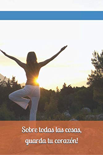 Sobre todas las cosas, Guarda tu corazón!: Christian journal with quote in Spanish on cover meaning above all else, guard your heart Sobre todas las cosas, Guarda tu corazón!: Christian journal with quote in Spanish on cover meaning above all else, guard your heart