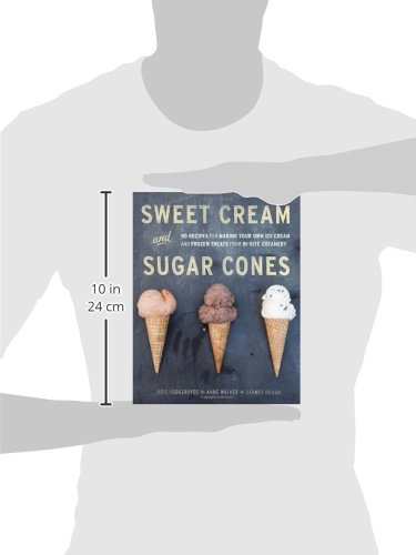 Sweet Cream And Sugar Cones: 90 Recipes for Making Your Own Ice Cream and Frozen Treats: 90 Recipes for Making Your Own Ice Cream and Frozen Treats from Bi-Rite Creamery [a Cookbook]