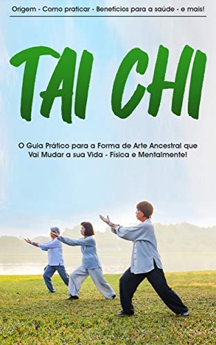 TAI CHI: O guia prático do Tai Chi - Meditação em Movimento (Portuguese Edition)