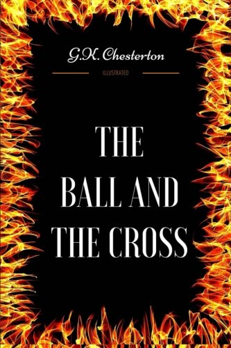 The Ball and the Cross: By G.K. Chesterton - Illustrated