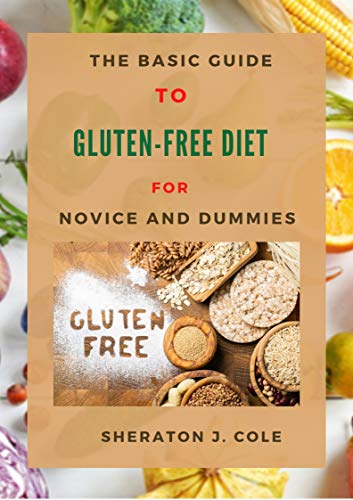 The Basic Guide To Gluten-Free Diet For Novice And Dummies : A Nutritional Therapy For Patients With Celiac Disease (English Edition)