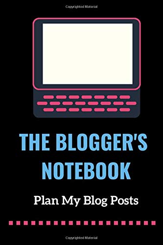 THE BLOGGER's NOTEBOOK: Plan My Blog Posts, Create Exceptional Content, Get More Done and Smash Through Your Blogging Goals. Daily weekly monthly yearly blogger posts