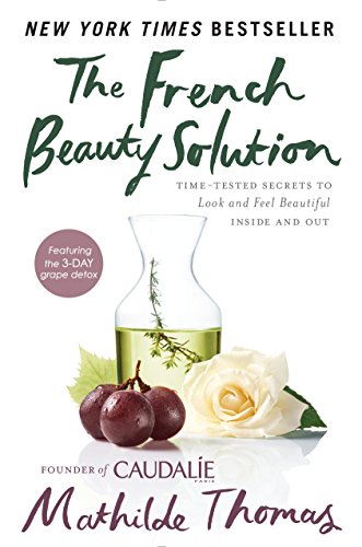 The French Beauty Solution: Time-Tested Secrets to Look and Feel Beautiful Inside and Out The French Beauty Solution: Time-Tested Secrets to Look and Feel Beautiful Inside and Out