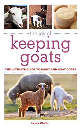The Joy of Keeping Goats: The Ultimate Guide to Dairy and Meat Goats (Joy of Series)