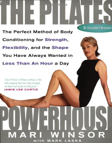 The Pilates Powerhouse: The Perfect Method of Body Conditioning for Strength, Flexibility, and the Shape You Have Always Wanted in Less Than a: The ... and Reshaping Your Body from Head to Toe