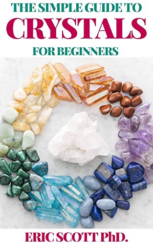THE SIMPLE GUIDE TO CRYSTALS FOR BEGINNERS: The Ultimate Guide to Get Started with the Healing Power of Crystals And Other Essential Uses (English Edition)