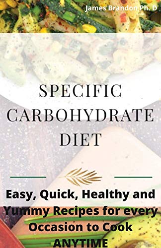 The Ultimate Specific Carbohydrate Diet Cookbook: Easy, Quick, Healthy and Yummy Recipes for every Occassion to Cook ANYTIME (English Edition)