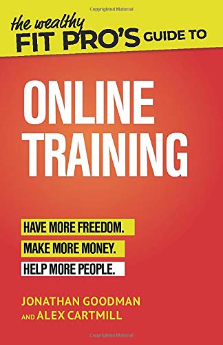The Wealthy Fit Pro's Guide to Online Training: Help More People, Make More Money, Have More Freedom (Wealthy Fit Pro's Guides)
