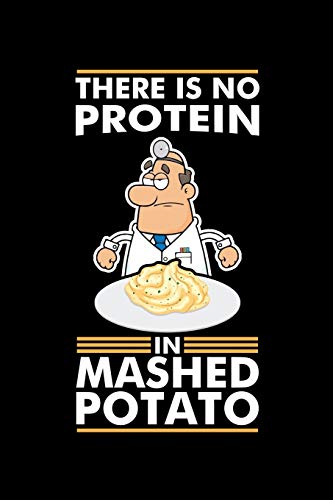 THERE IS NO PROTEIN IN MASHED POTATO: A Journal, Notepad, or Diary to write down your thoughts. - 120 Page - 6x9 - College Ruled Journal - Writing Book, Personal Writing Space, Doodle, Note, Sketchpad