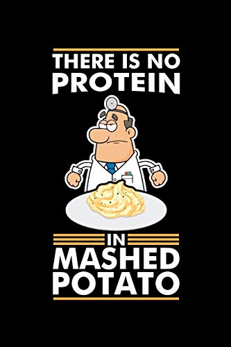 THERE IS NO PROTEIN IN MASHED POTATO: A Journal, Notepad, or Diary to write down your thoughts. - 120 Page - 6x9 - College Ruled Journal - Writing Book, Personal Writing Space, Doodle, Note, Sketchpad THERE IS NO PROTEIN IN MASHED POTATO: A Journal, Notepad, or Diary to write down your thoughts. - 120 Page - 6x9 - College Ruled Journal - Writing Book, Personal Writing Space, Doodle, Note, Sketchpad