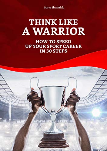 Think Like a Warrior: How To Speed Up your Sport Career in 30 Steps (Success in Sports Book 1) (English Edition) Think Like a Warrior: How To Speed Up your Sport Career in 30 Steps (Success in Sports Book 1) (English Edition)