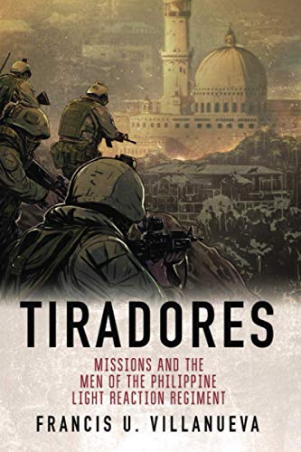 Tiradores: Missions and the Men of the Philippine's Light Reaction Regiment