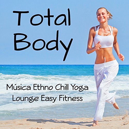 Total Body - Música Ethno Chill Yoga Lounge Easy Fitness para Cuerpo Saludable Spa Masajes y Tecnicas de Meditación Total Body - Música Ethno Chill Yoga Lounge Easy Fitness para Cuerpo Saludable Spa Masajes y Tecnicas de Meditación