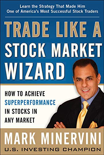 Trade Like a Stock Market Wizard: How to Achieve Super Performance in Stocks in Any Market Trade Like a Stock Market Wizard: How to Achieve Super Performance in Stocks in Any Market