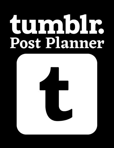 Tumblr Post Planner: Organize Your Tumblr Business, Build Your Own Brand And Gain Success