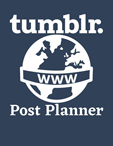 Tumblr Post Planner: Organize Your Tumblr Business, Build Your Own Brand And Gain Success