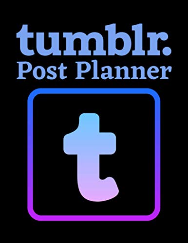 Tumblr Post Planner: Organize Your Tumblr Business, Build Your Own Brand And Gain Success
