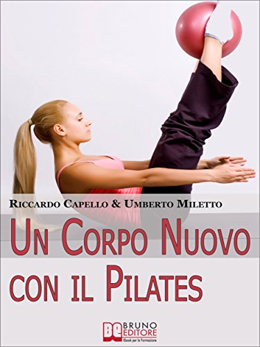 Un Corpo Nuovo con il Pilates. Gli Esercizi per Raggiungere il Benessere e Ottenere una Forma Invidiabile. (Ebook Italiano - Anteprima Gratis): Gli Esercizi ... una Forma Invidiabile (Italian Edition)