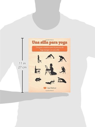 Una silla para yoga: Una guía completa para la práctica de Yoga Iyengar con una silla Una silla para yoga: Una guía completa para la práctica de Yoga Iyengar con una silla