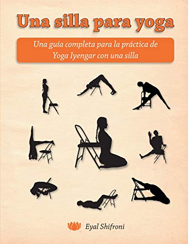 Una silla para yoga: Una guía completa para la práctica de Yoga Iyengar con una silla