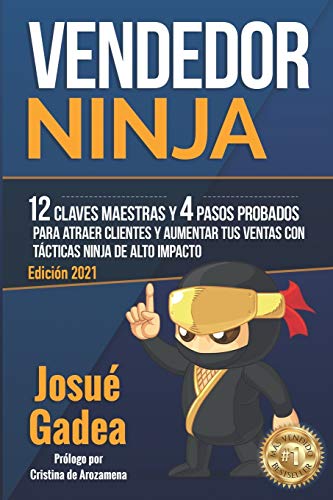 Vendedor Ninja, 12 Claves Maestras y 4 Pasos Probados Para Atraer Clientes Y Aumentar Tus Ventas Con Tácticas Ninja de Alto Impacto