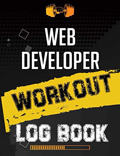 Web developer Workout Log Book: Workout Log Gym, Fitness and Training Diary, Set Goals, Designed by Experts Gym Notebook, Workout Tracker, Exercise Log Book for Men Women
