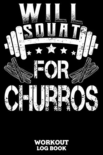 Will Squat For Churros Workout Log Book: Workout Log Book And Fitness Journal For The Gym, Track Your Cardio And Weights Progress, 6x9, 120 Pages Will Squat For Churros Workout Log Book: Workout Log Book And Fitness Journal For The Gym, Track Your Cardio And Weights Progress, 6x9, 120 Pages