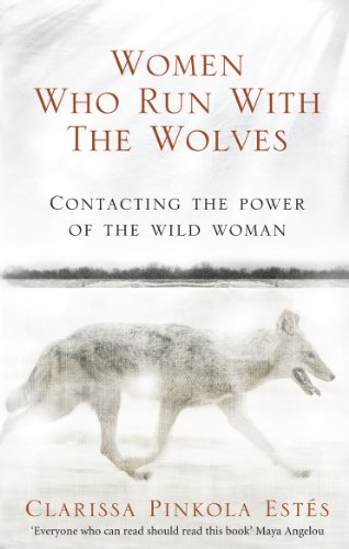 Women Who Run With The Wolves: Contacting the Power of the Wild Woman (Classic Edition)