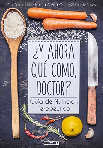 Y ahora qué como, doctor. Guía de nutrición terapéutica Y ahora qué como, doctor. Guía de nutrición terapéutica