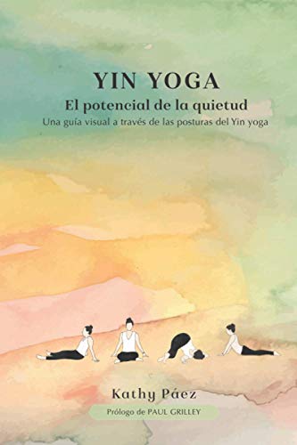 Yin yoga: El potencial de la quietud: Una guia visual a través de las posturas del Yin yoga Yin yoga: El potencial de la quietud: Una guia visual a través de las posturas del Yin yoga