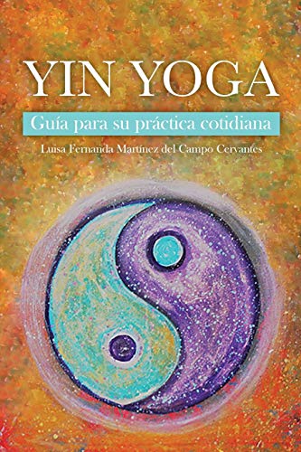 Yin Yoga: Guía para su práctica cotidiana Yin Yoga: Guía para su práctica cotidiana