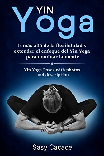 Yin Yoga: Ir más allá de la flexibilidad y extender el enfoque del Yin Yoga para dominar la mente. Posturas de Yin Yoga con fotos y descripción