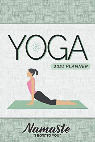 Yoga 2021 Planner: Dated Diary / Journal For Yoga Lovers | Weekly and Monthly Calendar Layouts