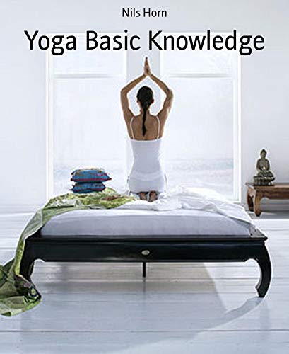 Yoga Basic Knowledge: Exercises, Stories, Meditation and Enlightenment. Yoga for Beginners, Inner Peace and Happiness. (English Edition)
