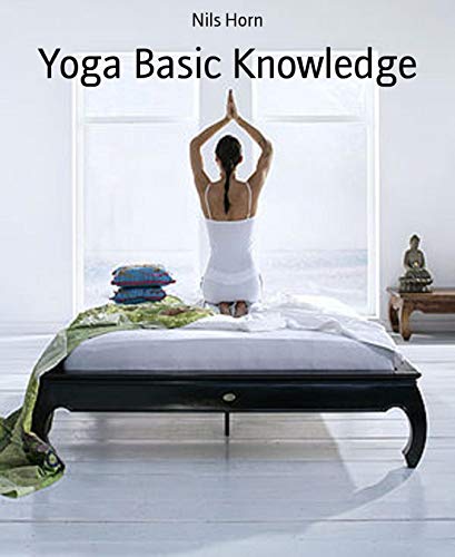 Yoga Basic Knowledge: Exercises, Stories, Meditation and Enlightenment. Yoga for Beginners, Inner Peace and Happiness. (English Edition) Yoga Basic Knowledge: Exercises, Stories, Meditation and Enlightenment. Yoga for Beginners, Inner Peace and Happiness. (English Edition)