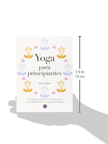 Yoga Para Principiantes. Las Mejores Posturas Y Técnicas Para Un Equilibrio Físico Y Espiritual Completo