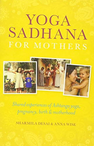 Yoga Sadhana for Mothers: Shared experiences of Ashtanga yoga, pregnancy, birth and motherhood