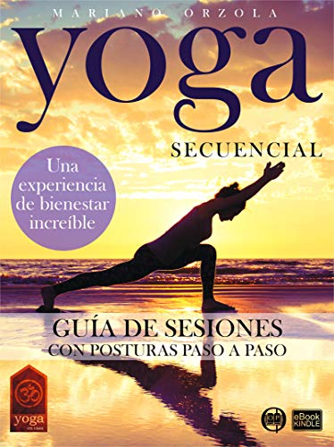 YOGA SECUENCIAL: GUÍA DE SESIONES: Con posturas paso a paso (Colección Yoga en Casa nº 24) YOGA SECUENCIAL: GUÍA DE SESIONES: Con posturas paso a paso (Colección Yoga en Casa nº 24)