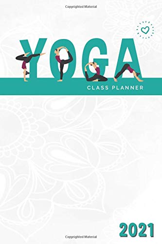 Yoga Teacher's 2021 Class Planner: Dated Diary / Journal For Yoga Instructors | Weekly and Monthly Calendar Layouts