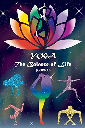 YOGA The Balance of Life Journal: 05 - Yoga Journal for those whom love Yoga and writing about it and other and yoga pose on each page (Yoga 6" X 9" 150 Paged)