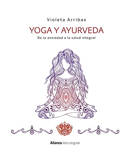 Yoga y Ayurveda. De la ansiedad a la salud integral (Libros Singulares)