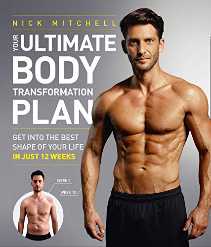 Your Ultimate Body Transformation Plan: Get into the best shape of your life – in just 12 weeks