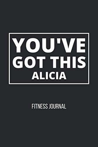 You’ve Got This - Alicia - Fitness Journal: Black white letter You’ve Got This - Alicia themed fitness / workout journal gift (6x9 - 120 pages) for ... cardio, notes, nutrition, heart rate, and