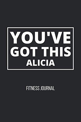 You’ve Got This - Alicia - Fitness Journal: Black white letter You’ve Got This - Alicia themed fitness / workout journal gift (6x9 - 120 pages) for ... cardio, notes, nutrition, heart rate, and You’ve Got This - Alicia - Fitness Journal: Black white letter You’ve Got This - Alicia themed fitness / workout journal gift (6x9 - 120 pages) for ... cardio, notes, nutrition, heart rate, and