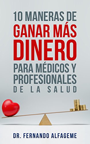 10 Maneras de Ganar Más Dinero para Médicos y Profesionales de la Salud: Claves para ganar más dinero sin trabajar más horas