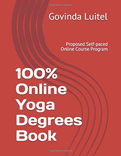 100% Online Yoga Degrees Book: Proposed Self-paced Online Course Program: 18 (Govinda) 100% Online Yoga Degrees Book: Proposed Self-paced Online Course Program: 18 (Govinda)