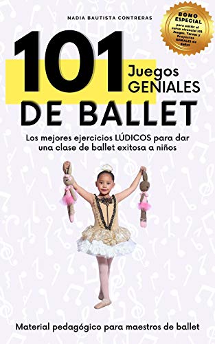 101 Juegos GENIALES de Ballet: Los mejores ejercicios lúdicos para dar una clase de ballet exitosa a niños (Material Pedagógico para maestros de Ballet del Área Infantil nº 1) 101 Juegos GENIALES de Ballet: Los mejores ejercicios lúdicos para dar una clase de ballet exitosa a niños (Material Pedagógico para maestros de Ballet del Área Infantil nº 1)