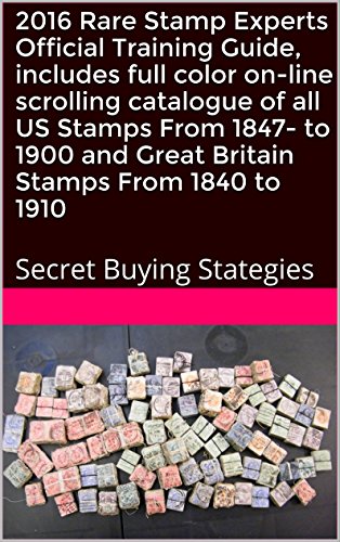 2016 Rare Stamp Experts Official Training Guide, includes full color on-line scrolling catalogue of all US Stamps From 1847 to 1900 and Great Britain Stamps ... Secret Buying Stategies (English Edition)